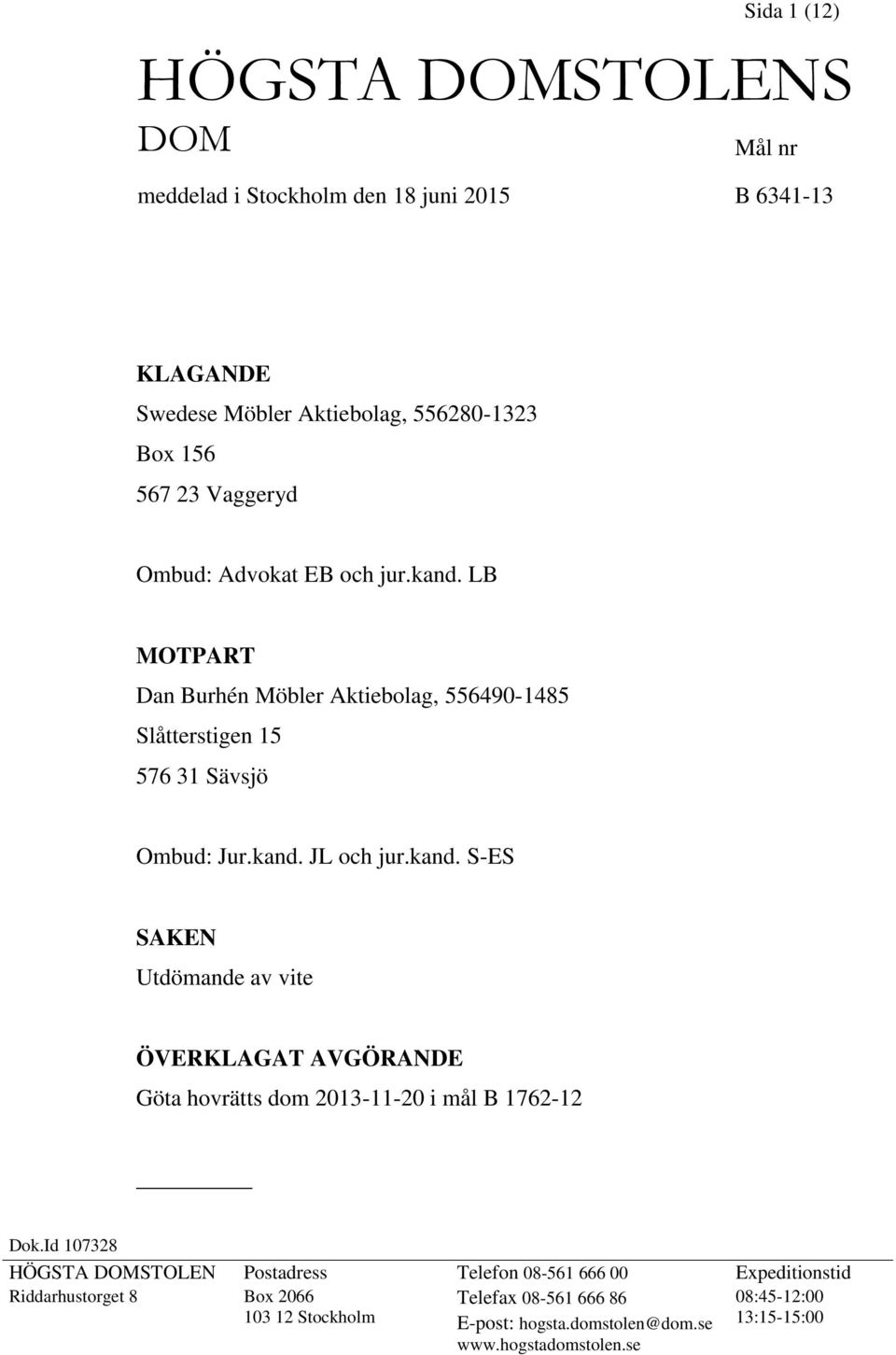 Id 107328 HÖGSTA DOMSTOLEN Postadress Telefon 08-561 666 00 Expeditionstid Riddarhustorget 8 Box 2066 Telefax 08-561 666 86 08:45-12:00 103 12 Stockholm