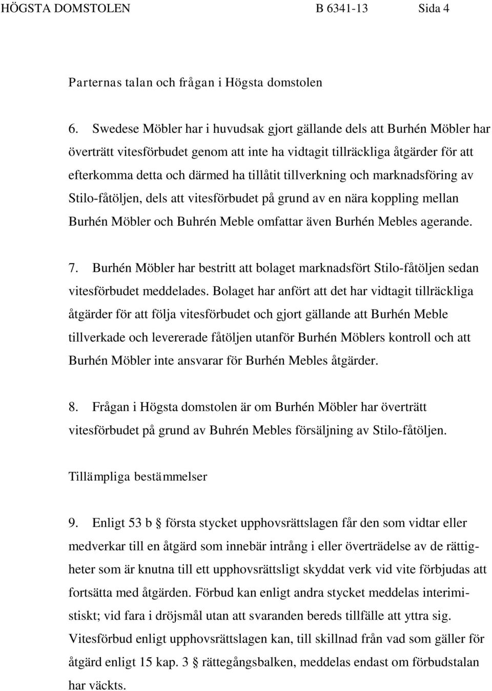 tillverkning och marknadsföring av Stilo-fåtöljen, dels att vitesförbudet på grund av en nära koppling mellan Burhén Möbler och Buhrén Meble omfattar även Burhén Mebles agerande. 7.