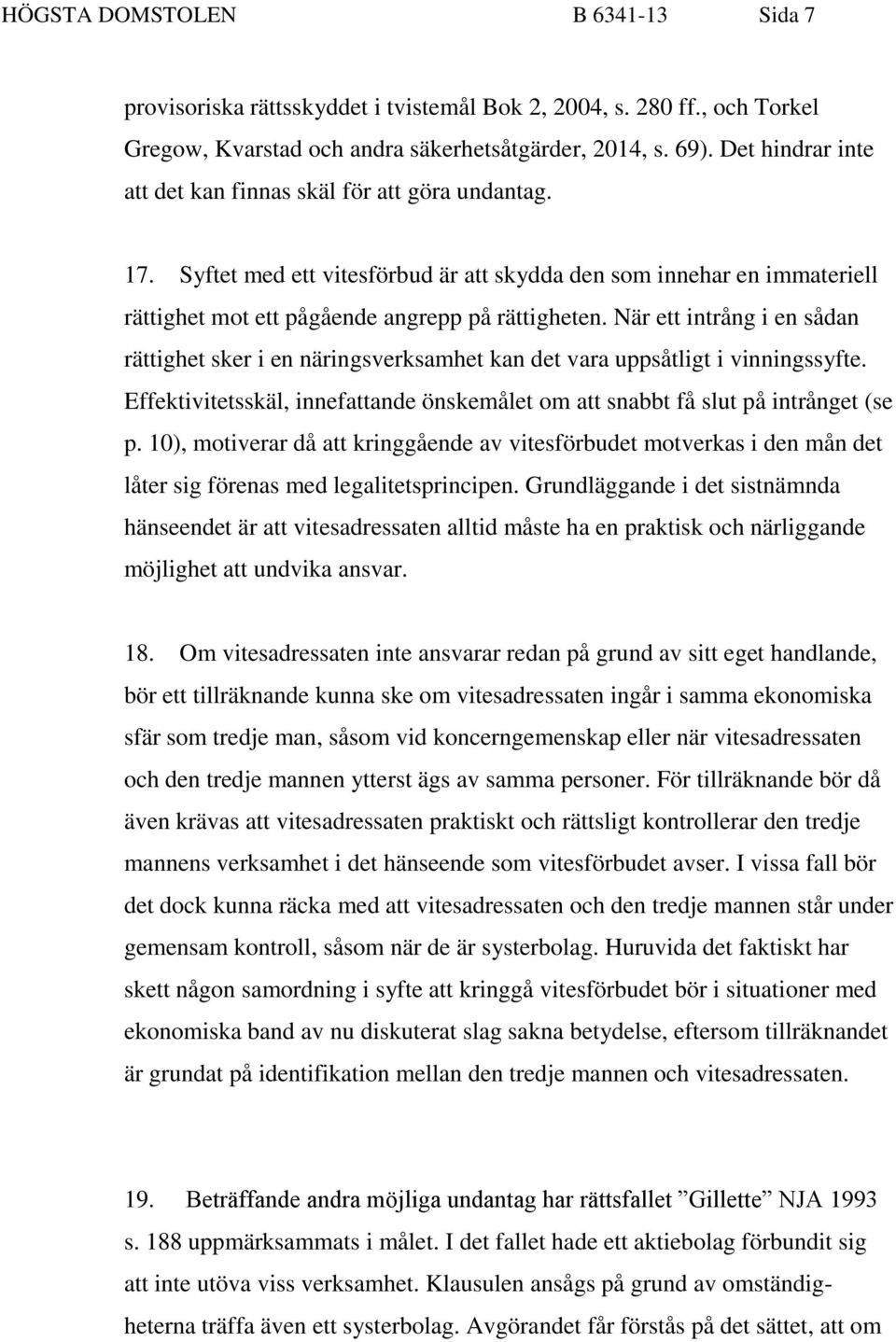 När ett intrång i en sådan rättighet sker i en näringsverksamhet kan det vara uppsåtligt i vinningssyfte. Effektivitetsskäl, innefattande önskemålet om att snabbt få slut på intrånget (se p.