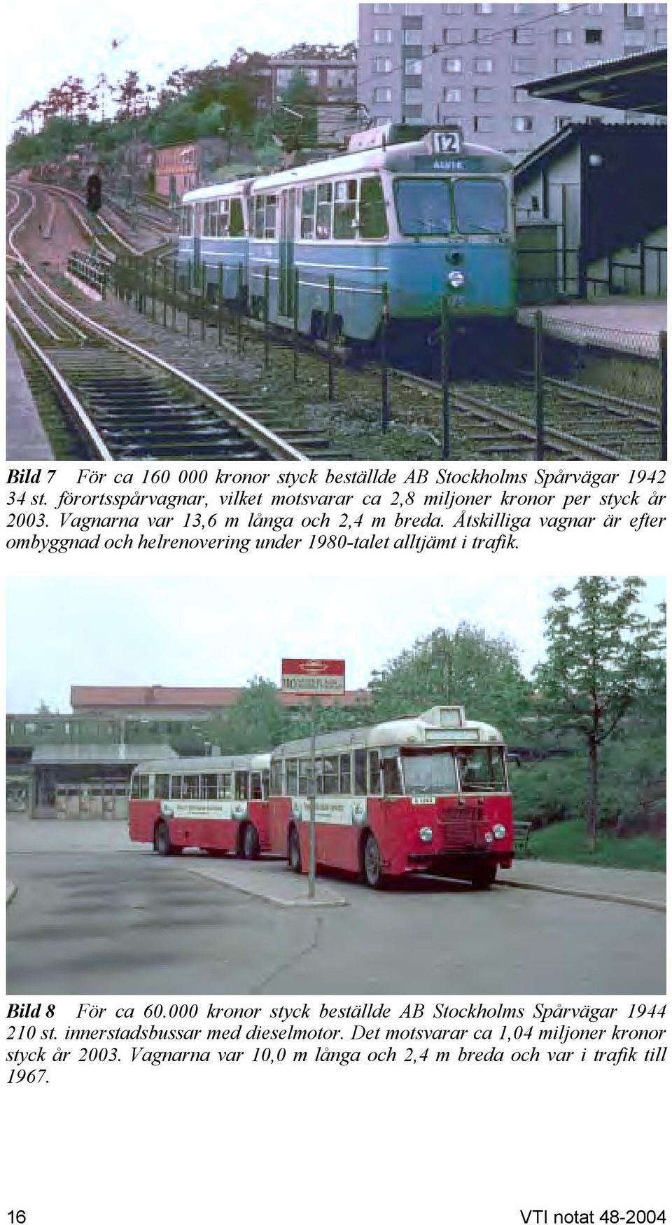 Åtskilliga vagnar är efter ombyggnad och helrenovering under 1980-talet alltjämt i trafik. Bild 8 För ca 60.