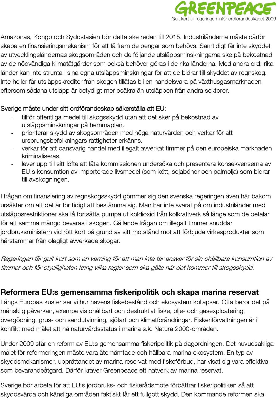 Med andra ord: rika länder kan inte strunta i sina egna utsläppsminskningar för att de bidrar till skyddet av regnskog.