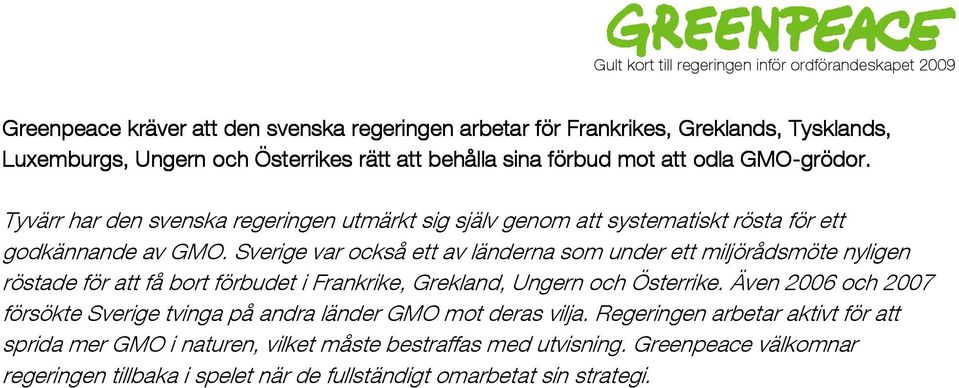 Sverige var också ett av länderna som under ett miljörådsmöte nyligen röstade för att få bort förbudet i Frankrike, Grekland, Ungern och Österrike.