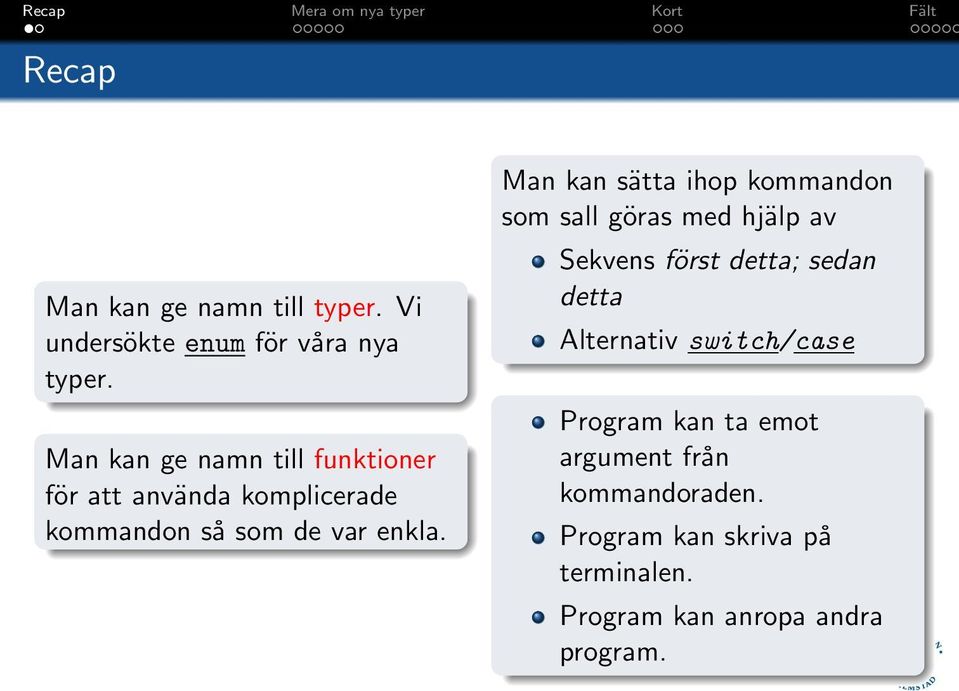 Man kan sätta ihop kommandon som sall göras med hjälp av Sekvens först detta; sedan detta