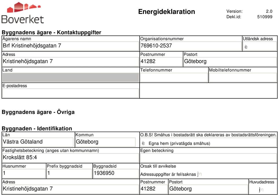 Telefonnummer Mobiltelefonnummer Utländsk adress E-postadress Byggnadens ägare - Övriga Byggnaden - Identifikation Län Västra Götaland Kommun Göteborg Fastighetsbeteckning (anges