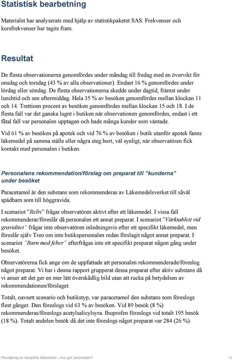 De flesta observationerna skedde under dagtid, främst under lunchtid och sen eftermiddag. Hela 35 % av besöken genomfördes mellan klockan 11 och 14.