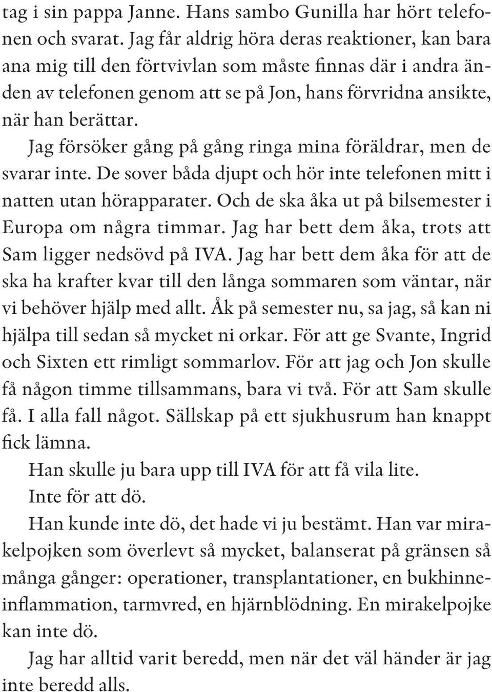 Jag försöker gång på gång ringa mina föräldrar, men de svarar inte. De sover båda djupt och hör inte telefonen mitt i natten utan hörapparater.