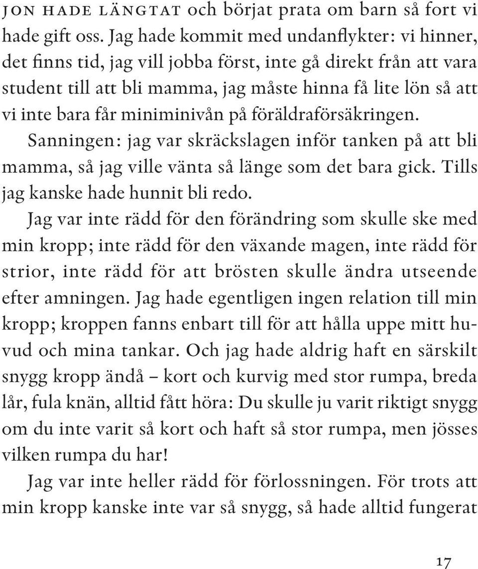 miniminivån på föräldraförsäkringen. Sanningen: jag var skräckslagen inför tanken på att bli mamma, så jag ville vänta så länge som det bara gick. Tills jag kanske hade hunnit bli redo.