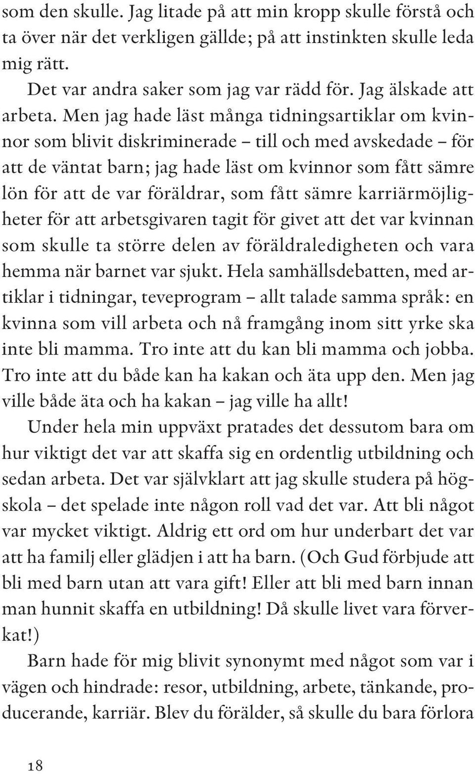 Men jag hade läst många tidningsartiklar om kvinnor som blivit diskriminerade till och med avskedade för att de väntat barn; jag hade läst om kvinnor som fått sämre lön för att de var föräldrar, som