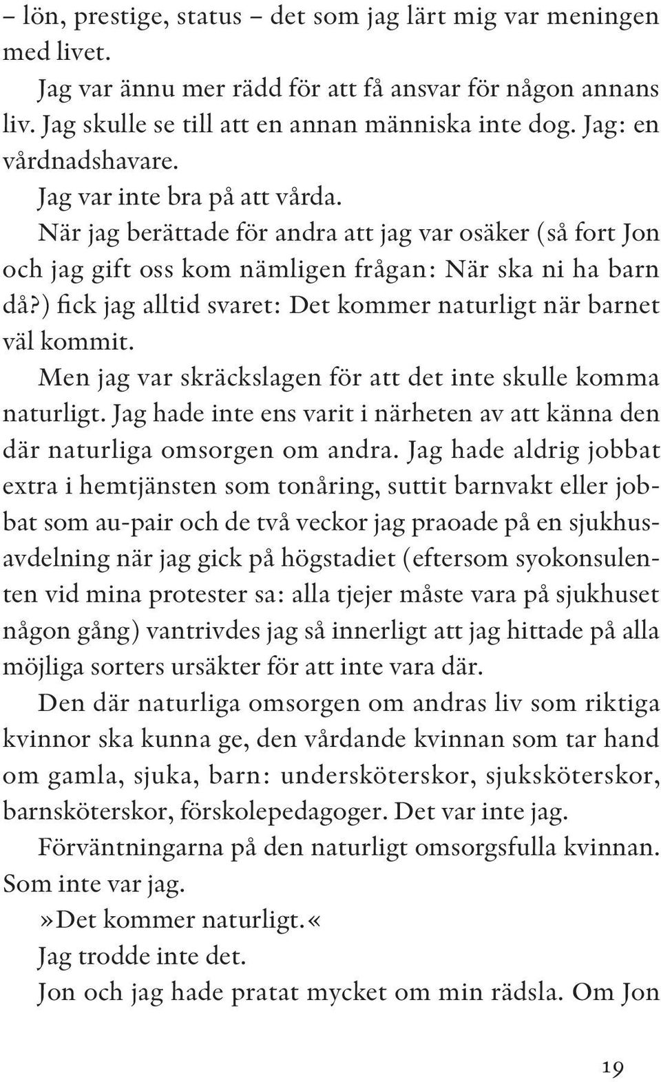 ) fick jag alltid svaret: Det kommer naturligt när barnet väl kommit. Men jag var skräckslagen för att det inte skulle komma naturligt.