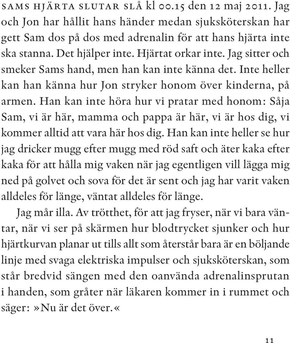 Han kan inte höra hur vi pratar med honom: Såja Sam, vi är här, mamma och pappa är här, vi är hos dig, vi kommer alltid att vara här hos dig.