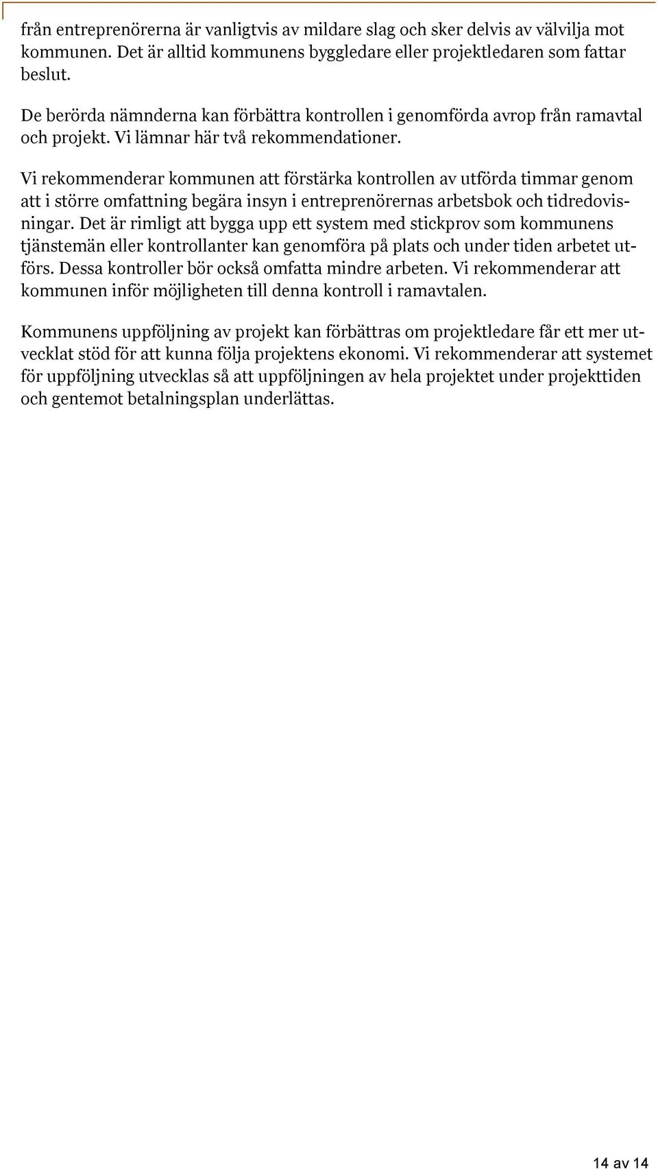 Vi rekommenderar kommunen att förstärka kontrollen av utförda timmar genom att i större omfattning begära insyn i entreprenörernas arbetsbok och tidredovisningar.