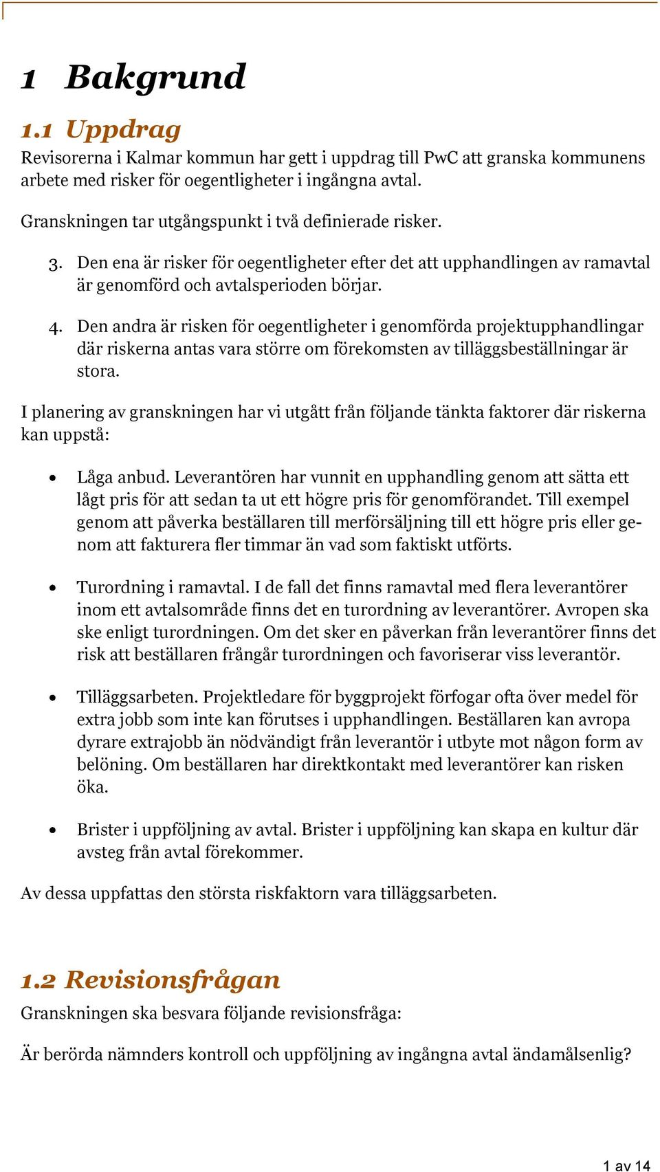 Den andra är risken för oegentligheter i genomförda projektupphandlingar där riskerna antas vara större om förekomsten av tilläggsbeställningar är stora.