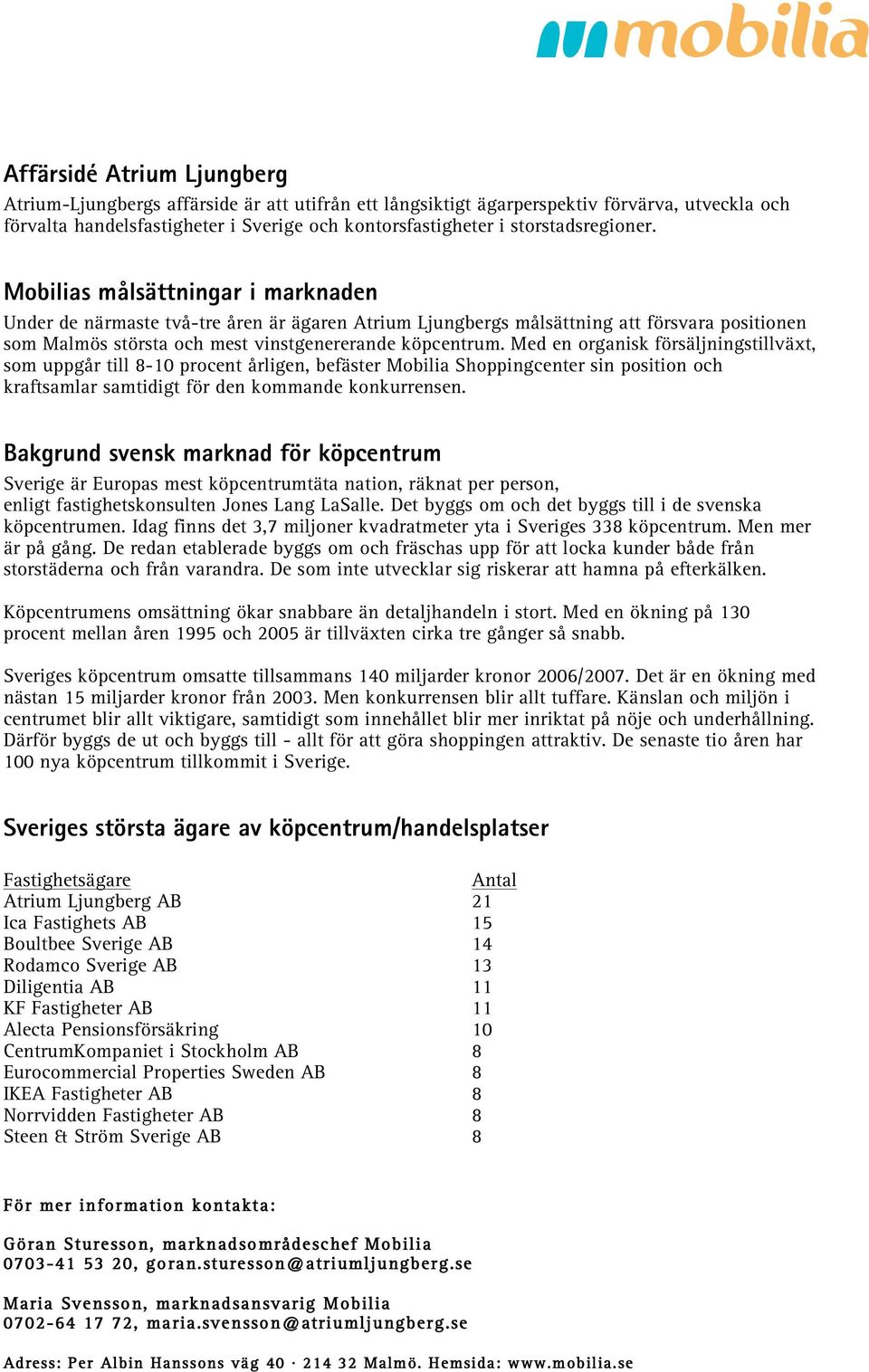 Mobilias målsättningar i marknaden Under de närmaste två-tre åren är ägaren Atrium Ljungbergs målsättning att försvara positionen som Malmös största och mest vinstgenererande köpcentrum.