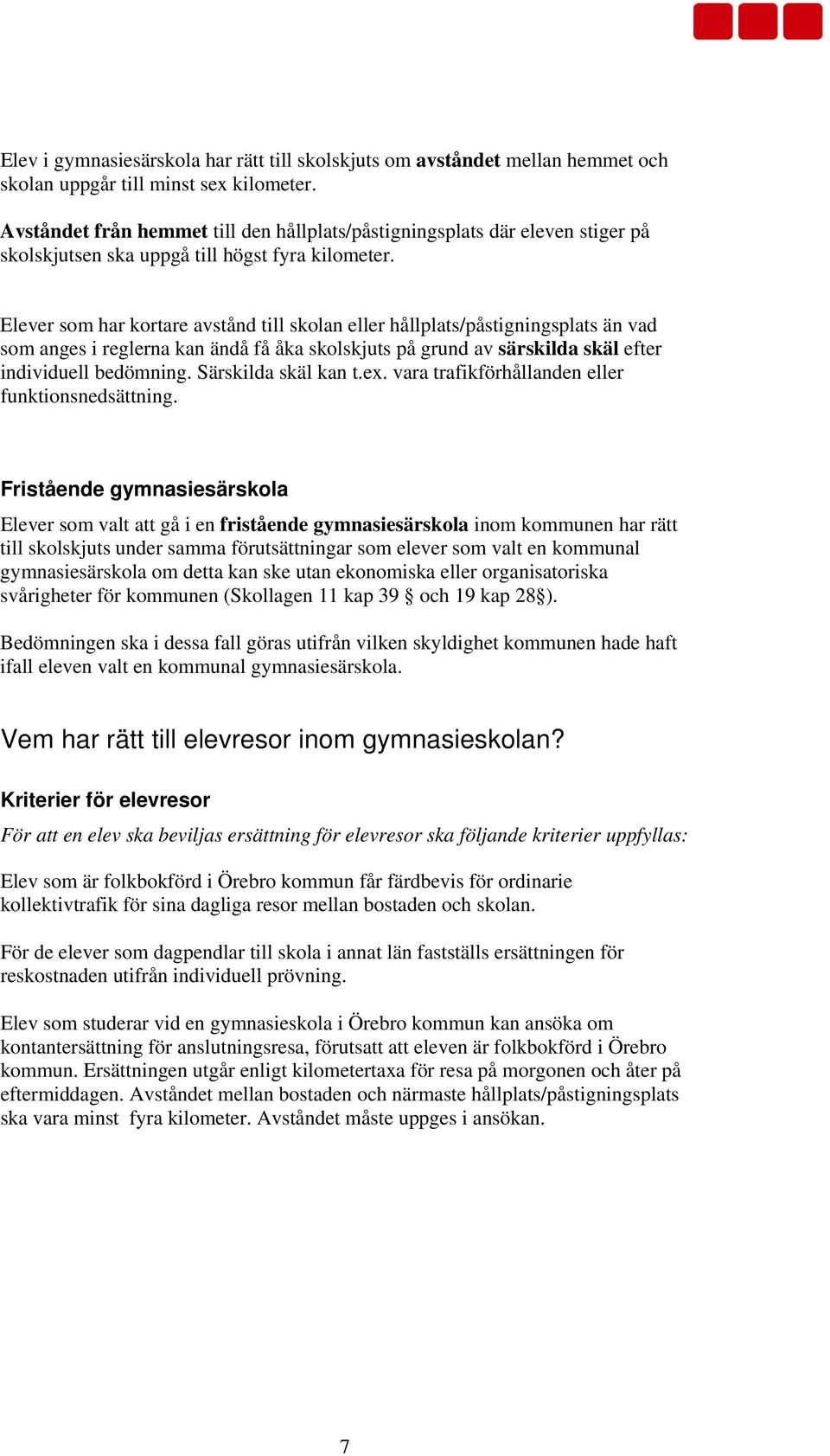 Elever som har kortare avstånd till skolan eller hållplats/påstigningsplats än vad som anges i reglerna kan ändå få åka skolskjuts på grund av särskilda skäl efter individuell bedömning.