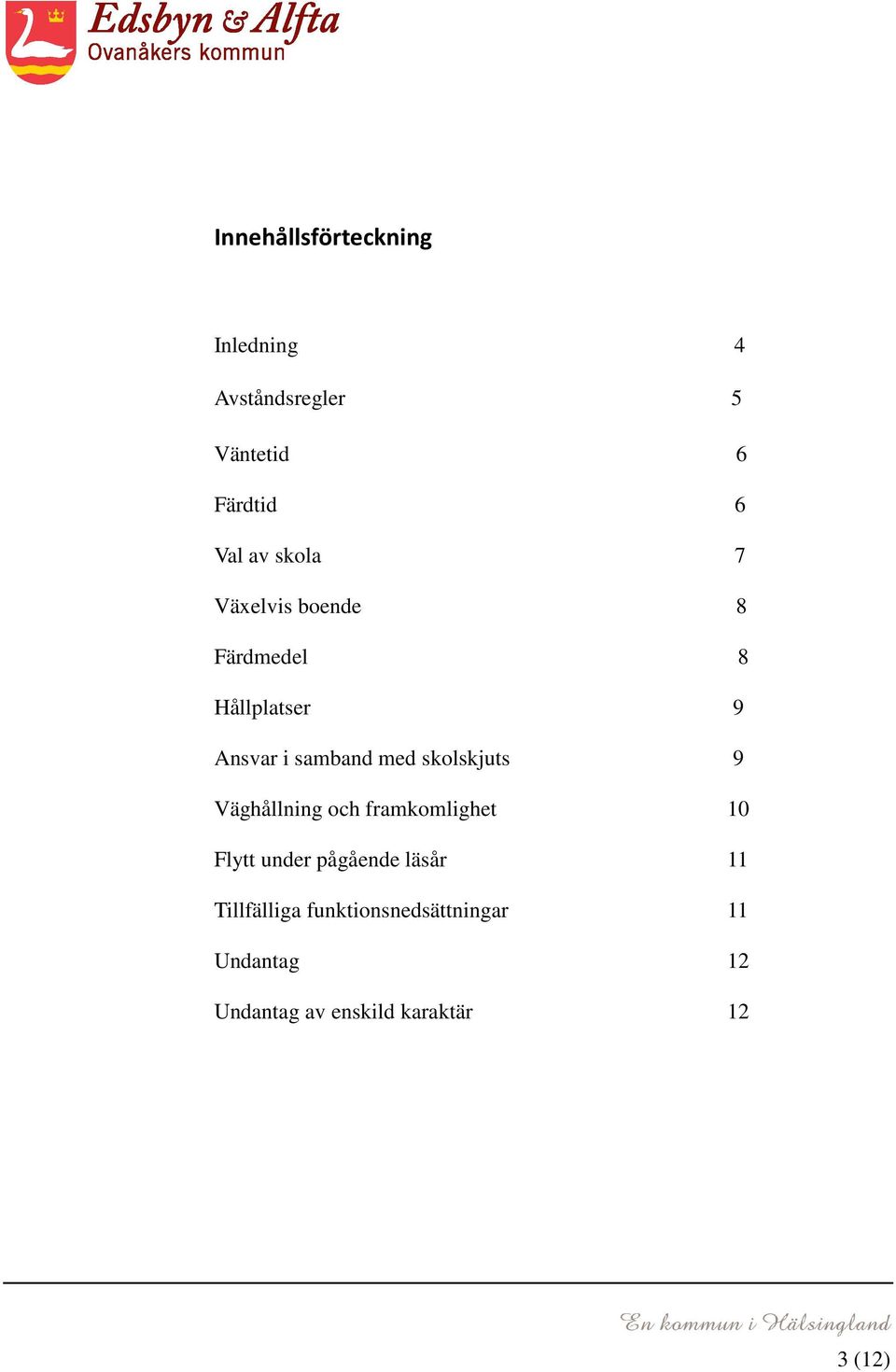 skolskjuts 9 Väghållning och framkomlighet 10 Flytt under pågående läsår 11