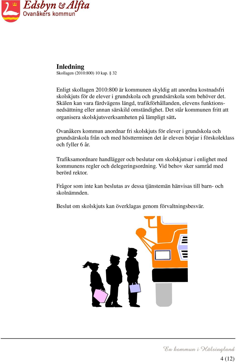 Ovanåkers kommun anordnar fri skolskjuts för elever i grundskola och grundsärskola från och med höstterminen det år eleven börjar i förskoleklass och fyller 6 år.