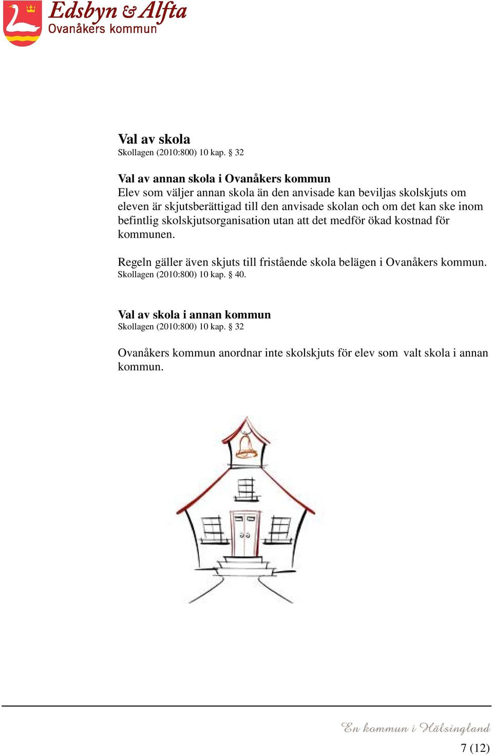 till den anvisade skolan och om det kan ske inom befintlig skolskjutsorganisation utan att det medför ökad kostnad för kommunen.