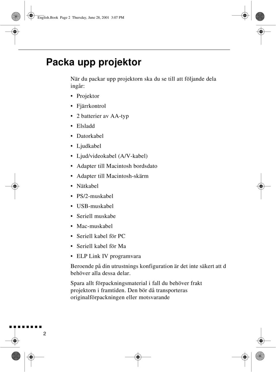 av AA-typ Elsladd Datorkabel Ljudkabel Ljud/videokabel (A/V-kabel) Adapter till Macintosh bordsdato Adapter till Macintosh-skärm Nätkabel PS/2-muskabel USB-muskabel