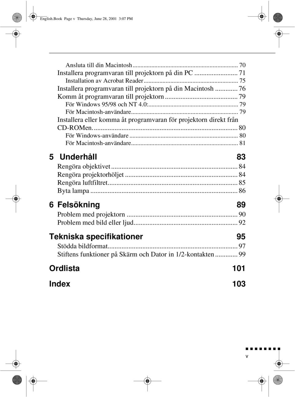 .. 79 Installera eller komma åt programvaran för projektorn direkt från CD-ROMen... 80 För Windows-användare... 80 För Macintosh-användare... 81 5 Underhåll 83 Rengöra objektivet.