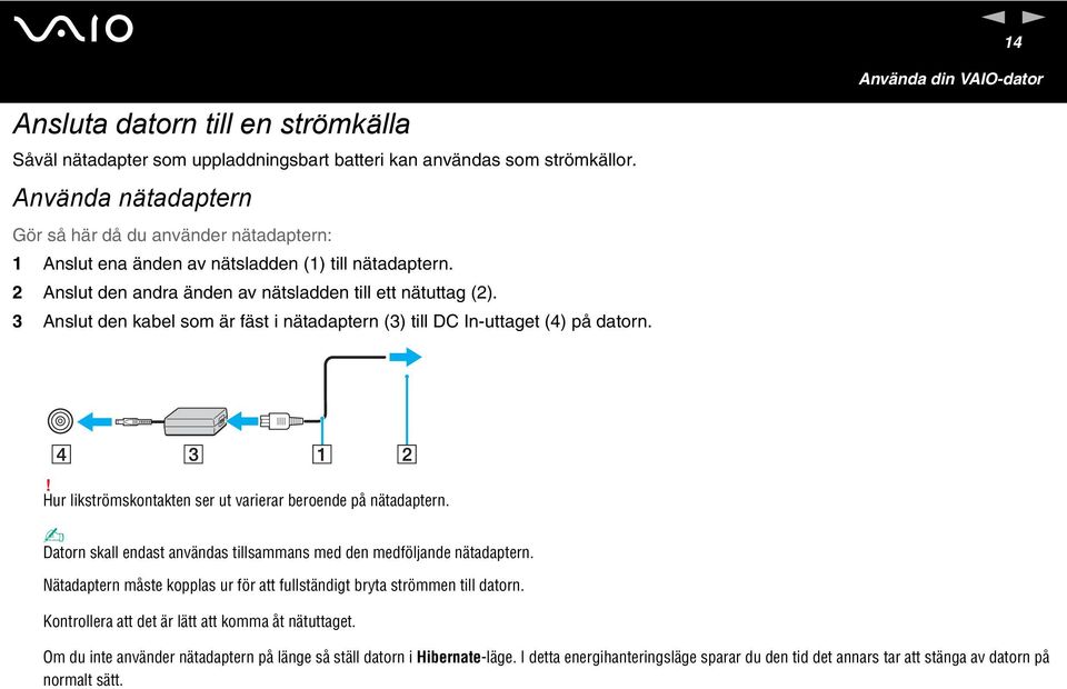 3 Anslut den kabel som är fäst i nätadaptern (3) till DC In-uttaget (4) på datorn.! Hur likströmskontakten ser ut varierar beroende på nätadaptern.