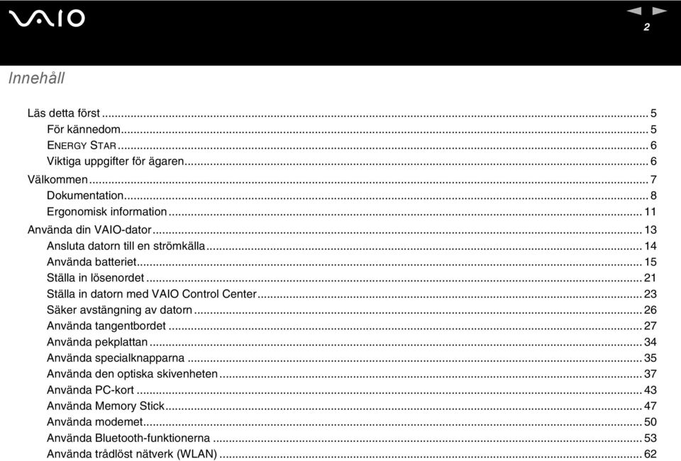 .. 21 Ställa in datorn med VAIO Control Center... 23 Säker avstängning av datorn... 26 Använda tangentbordet... 27 Använda pekplattan.