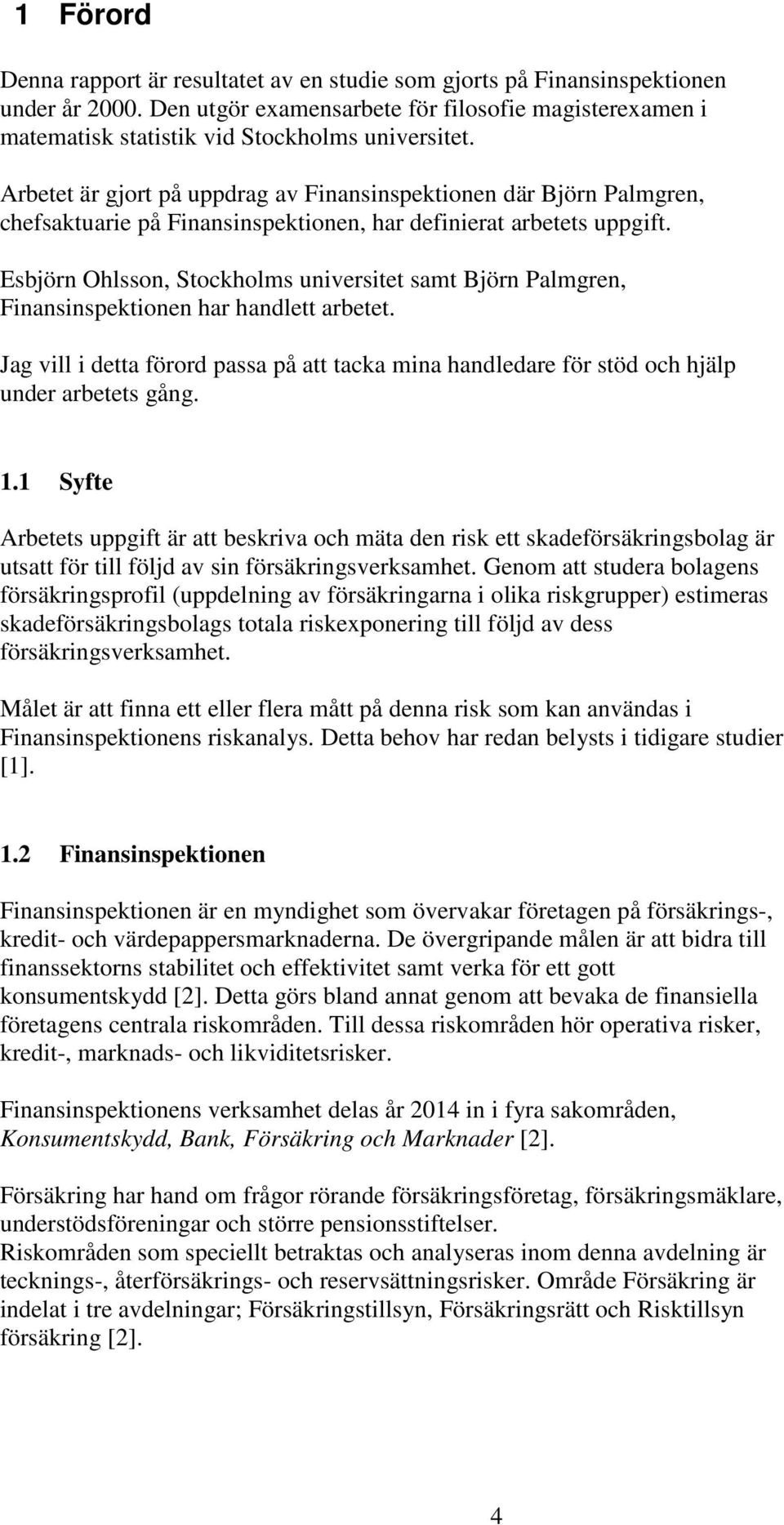 sbörn Ohlsson, Stocholms universitet samt Börn almgren, Finansinspetionen har handlett arbetet. Jag vill i detta förord passa på att taca mina handledare för stöd och hälp under arbetets gång. 1.