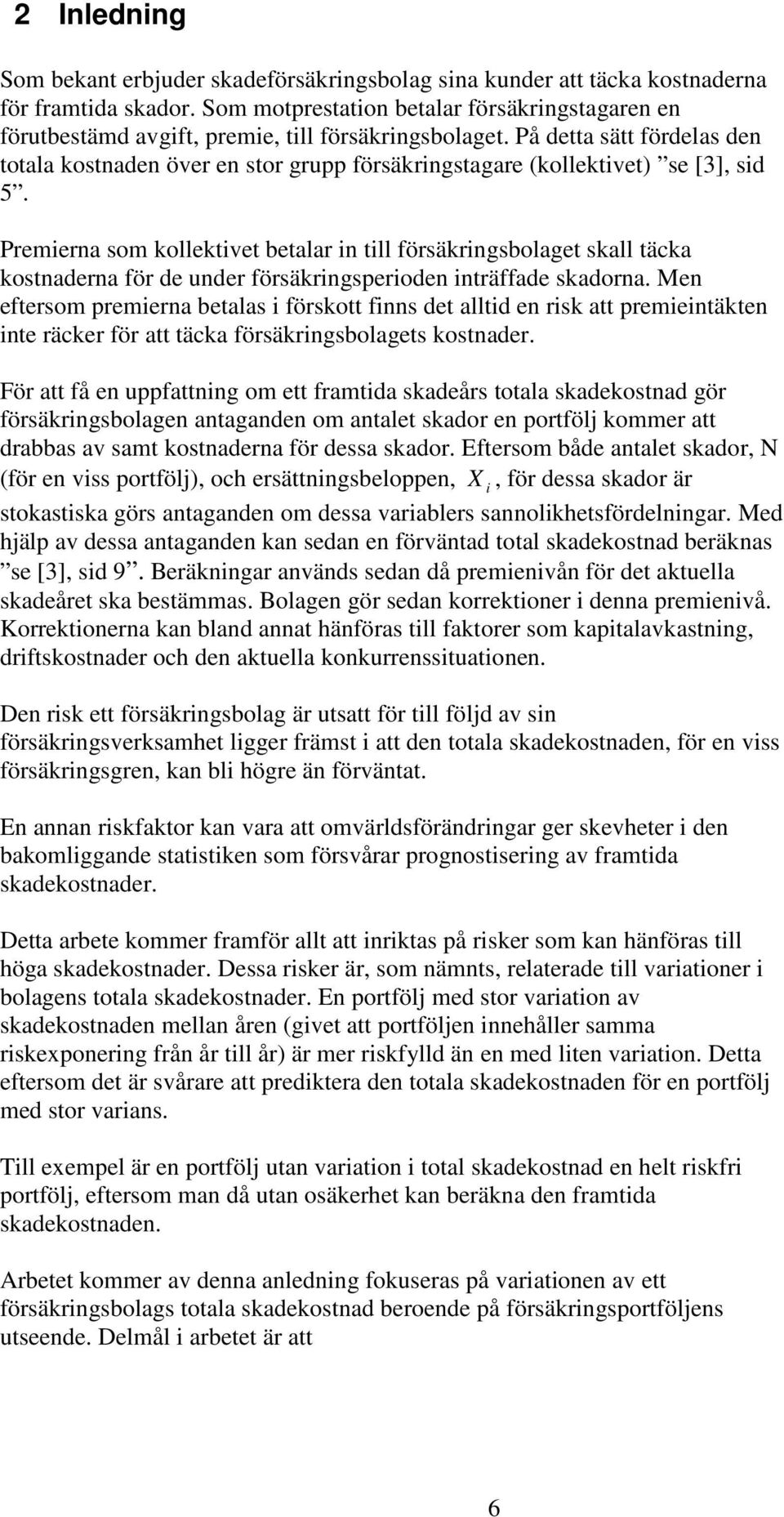 remierna som olletivet betalar in till försäringsbolaget sall täca ostnaderna för de under försäringsperioden inträffade sadorna.