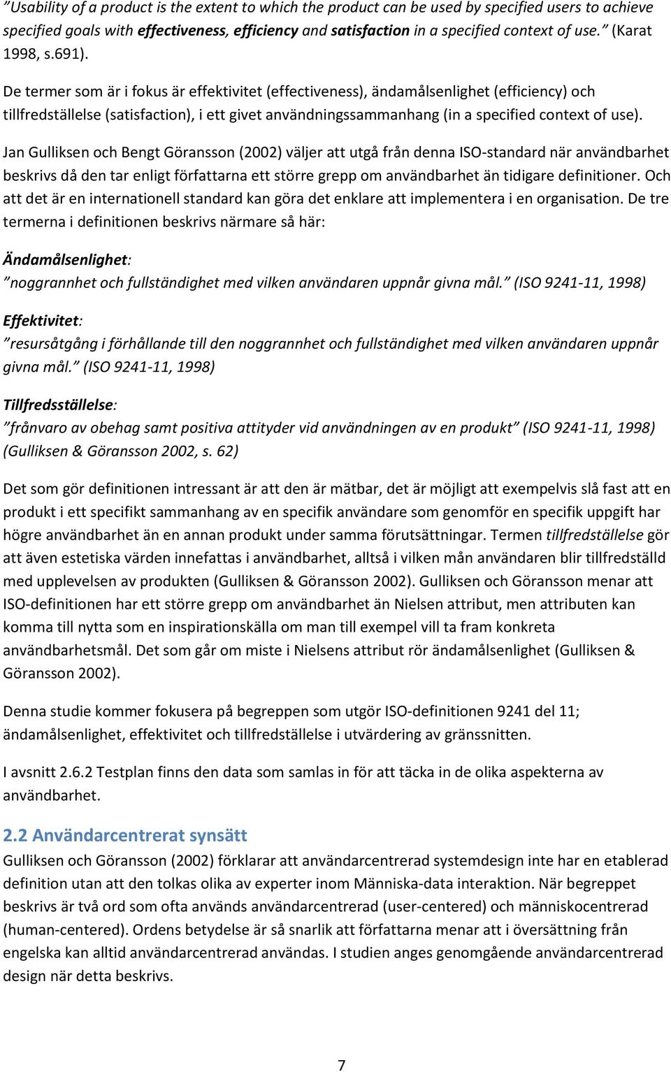 De termer som är i fokus är effektivitet (effectiveness), ändamålsenlighet (efficiency) och tillfredställelse (satisfaction), i ett givet användningssammanhang (in a specified context of use).