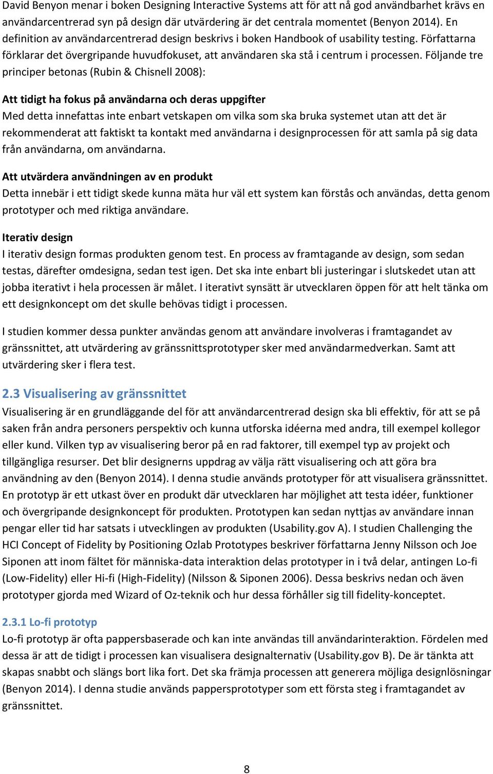 Följande tre principer betonas (Rubin & Chisnell 2008): Att tidigt ha fokus på användarna och deras uppgifter Med detta innefattas inte enbart vetskapen om vilka som ska bruka systemet utan att det