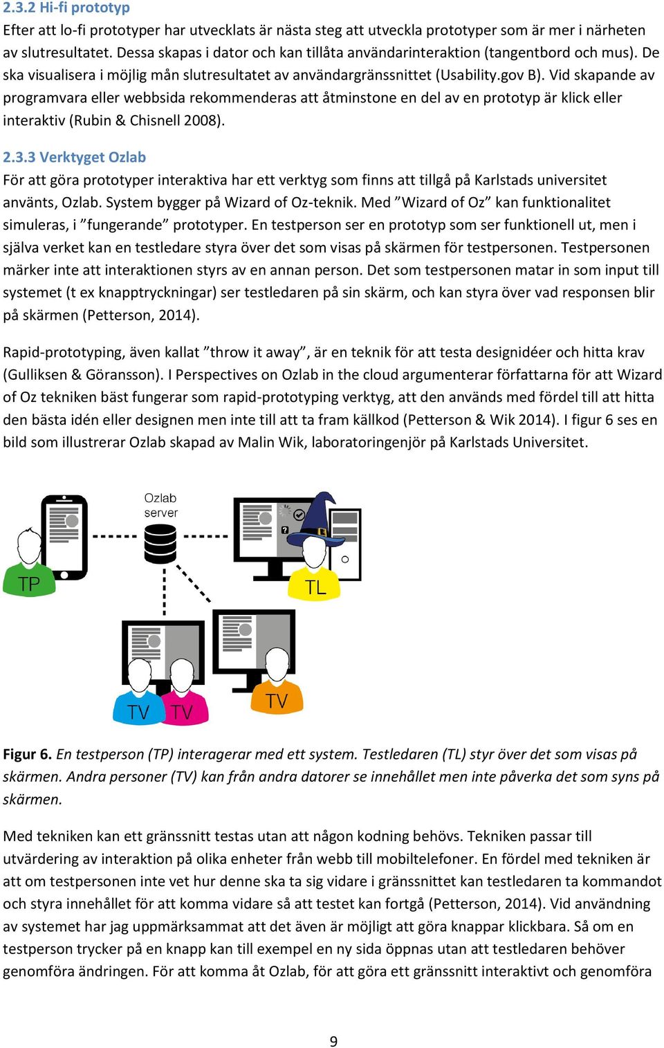 Vid skapande av programvara eller webbsida rekommenderas att åtminstone en del av en prototyp är klick eller interaktiv (Rubin & Chisnell 2008). 2.3.