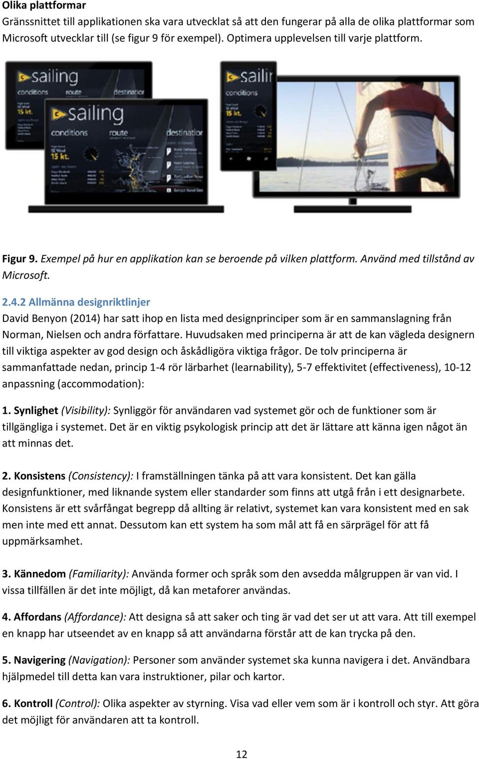 2 Allmänna designriktlinjer David Benyon (2014) har satt ihop en lista med designprinciper som är en sammanslagning från Norman, Nielsen och andra författare.