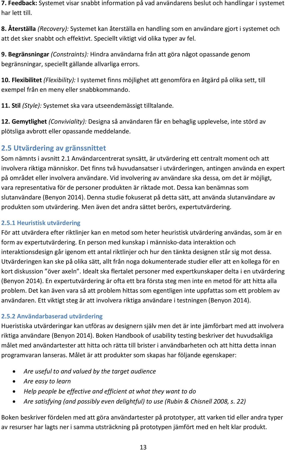 Begränsningar (Constraints): Hindra användarna från att göra något opassande genom begränsningar, speciellt gällande allvarliga errors. 10.