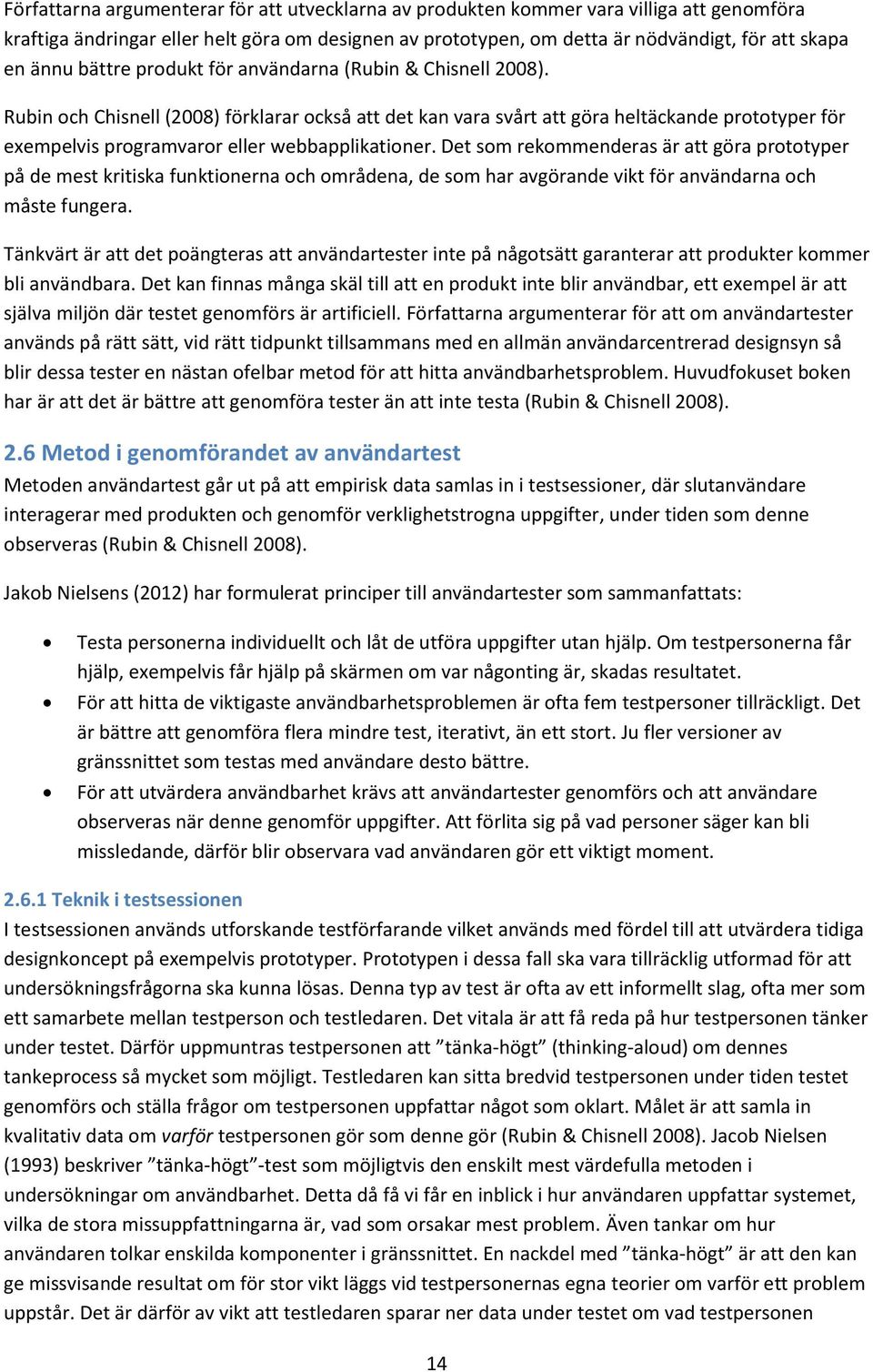 Rubin och Chisnell (2008) förklarar också att det kan vara svårt att göra heltäckande prototyper för exempelvis programvaror eller webbapplikationer.