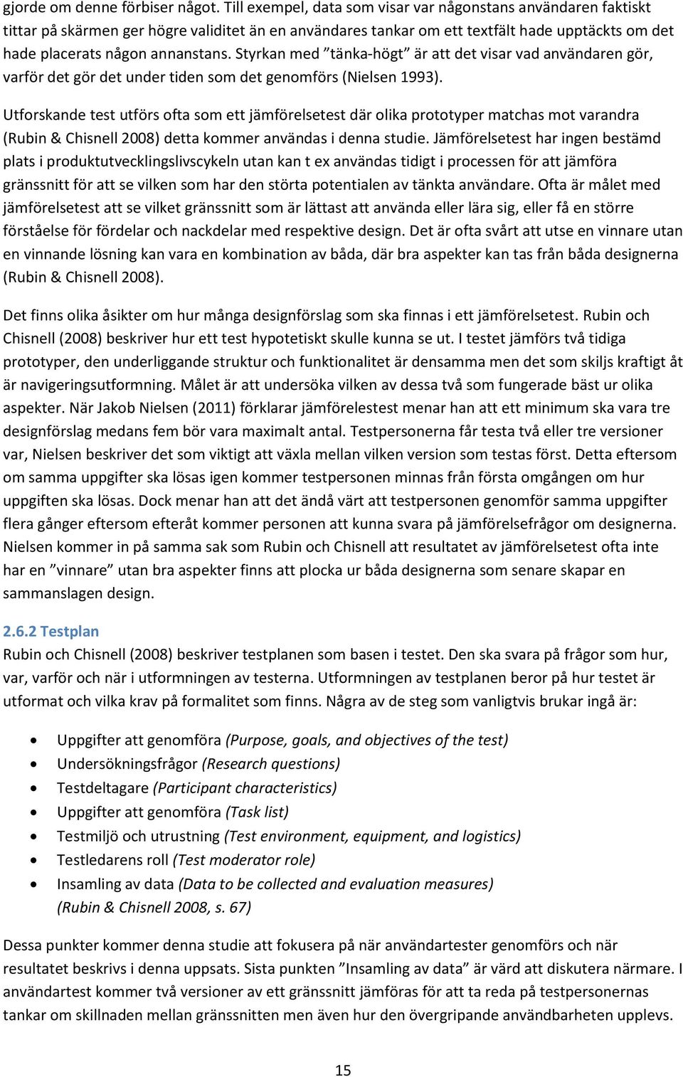 Styrkan med tänka-högt är att det visar vad användaren gör, varför det gör det under tiden som det genomförs (Nielsen 1993).