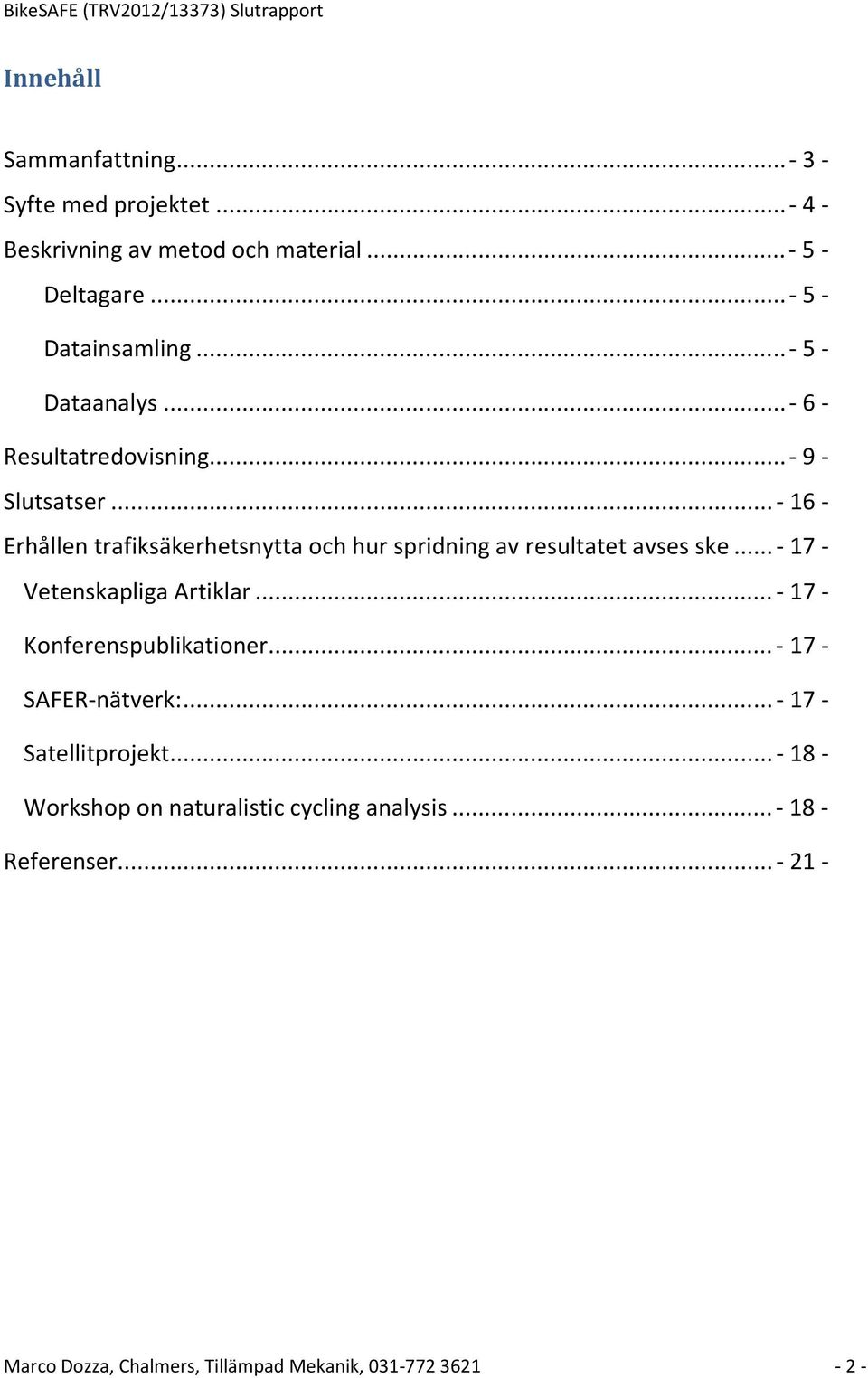 ..- 16 - Erhållen trafiksäkerhetsnytta och hur spridning av resultatet avses ske...- 17 - Vetenskapliga Artiklar.