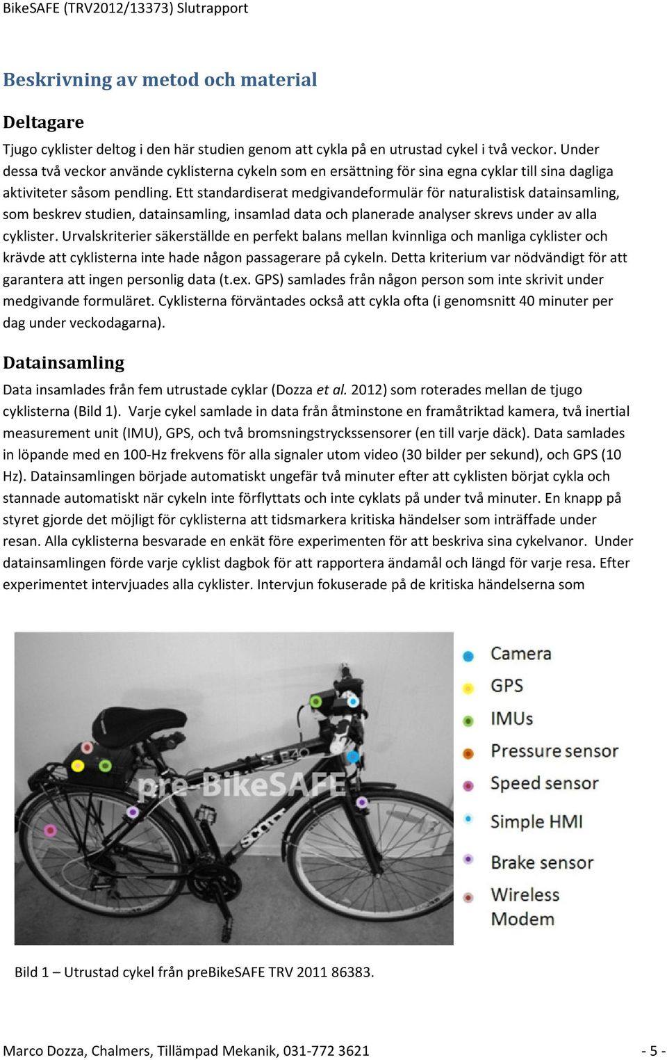 Ett standardiserat medgivandeformulär för naturalistisk datainsamling, som beskrev studien, datainsamling, insamlad data och planerade analyser skrevs under av alla cyklister.