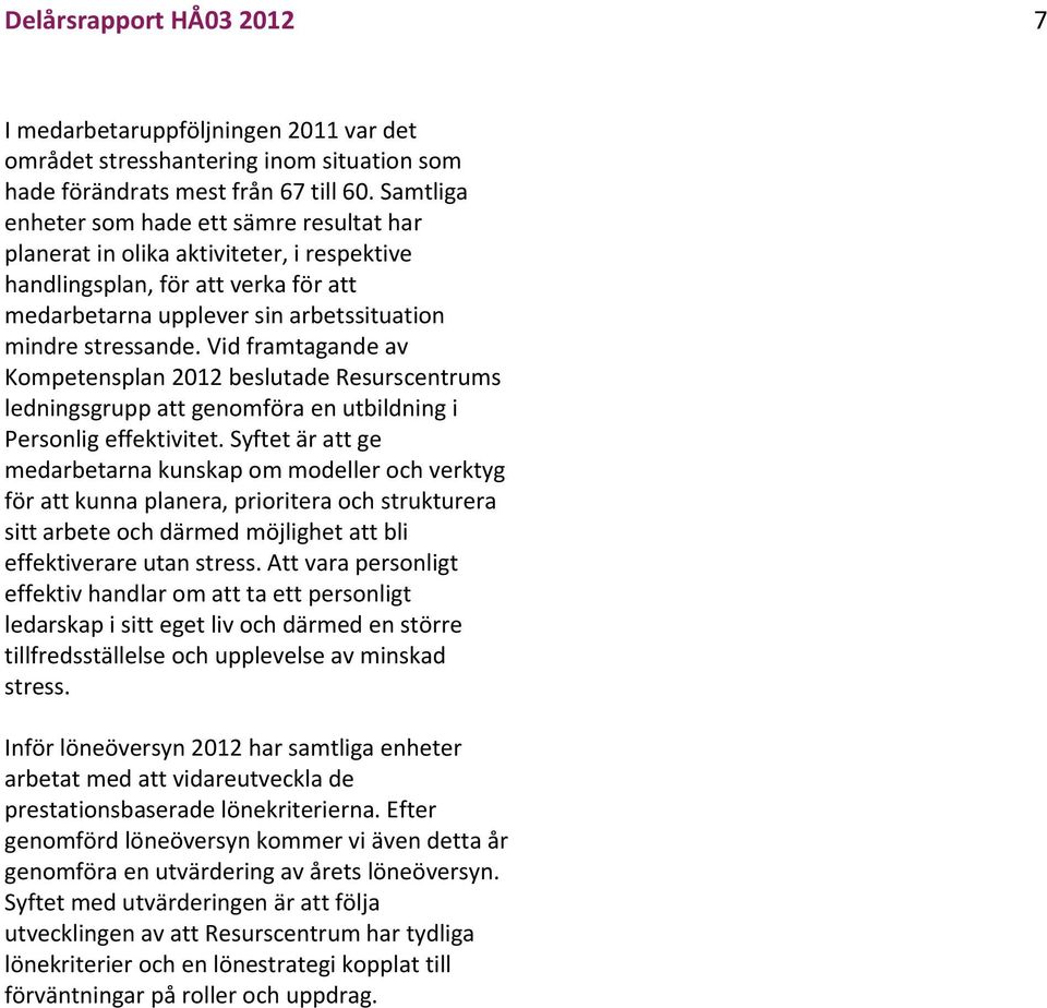 Vid framtagande av Kompetensplan 2012 beslutade Resurscentrums ledningsgrupp att genomföra en utbildning i Personlig effektivitet.