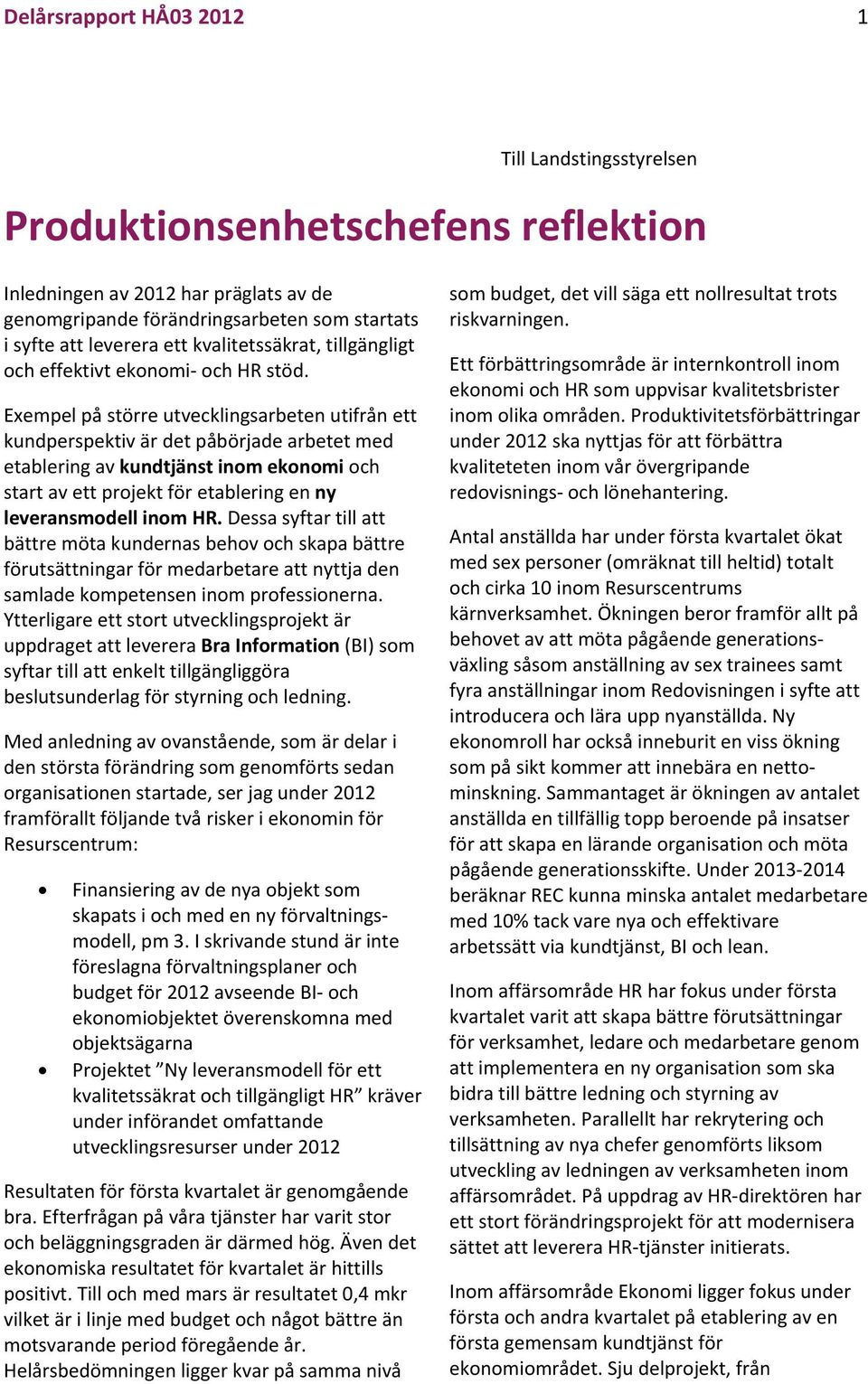 Exempel på större utvecklingsarbeten utifrån ett kundperspektiv är det påbörjade arbetet med etablering av kundtjänst inom ekonomi och start av ett projekt för etablering en ny leveransmodell inom HR.