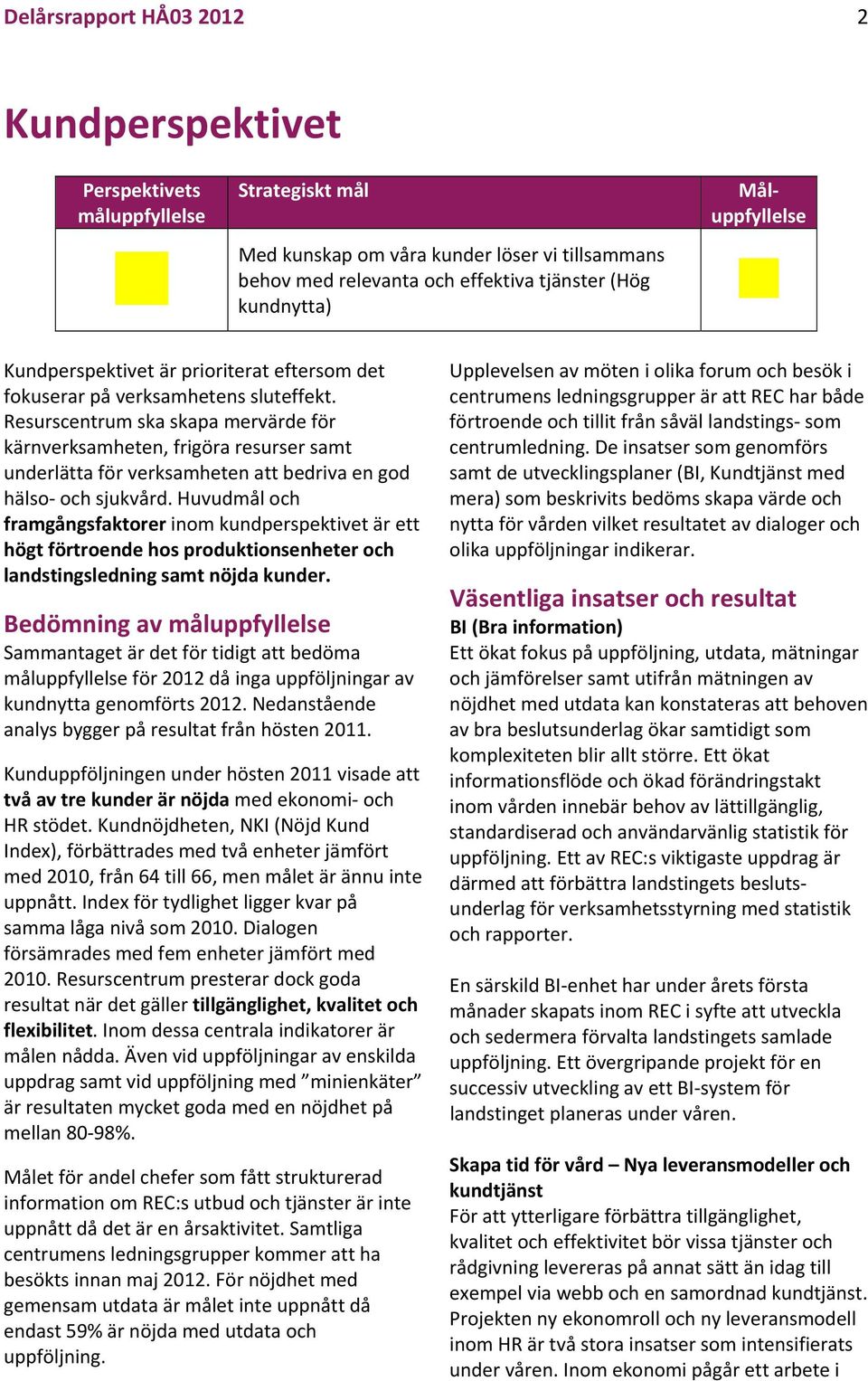 Resurscentrum ska skapa mervärde för kärnverksamheten, frigöra resurser samt underlätta för verksamheten att bedriva en god hälso och sjukvård.