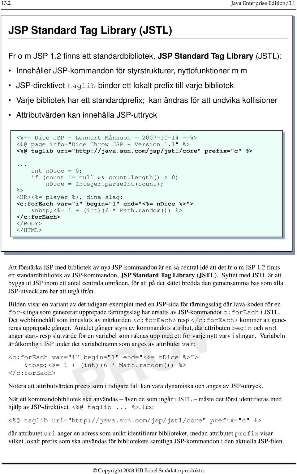 Varje bibliotek har ett standardprefix; kan ändras för att undvika kollisioner Attributvärden kan innehålla JSP-uttryck <%-- Dice JSP - Lennart Månsson - 2007-10-14 --%> <%@ page info="dice Throw JSP