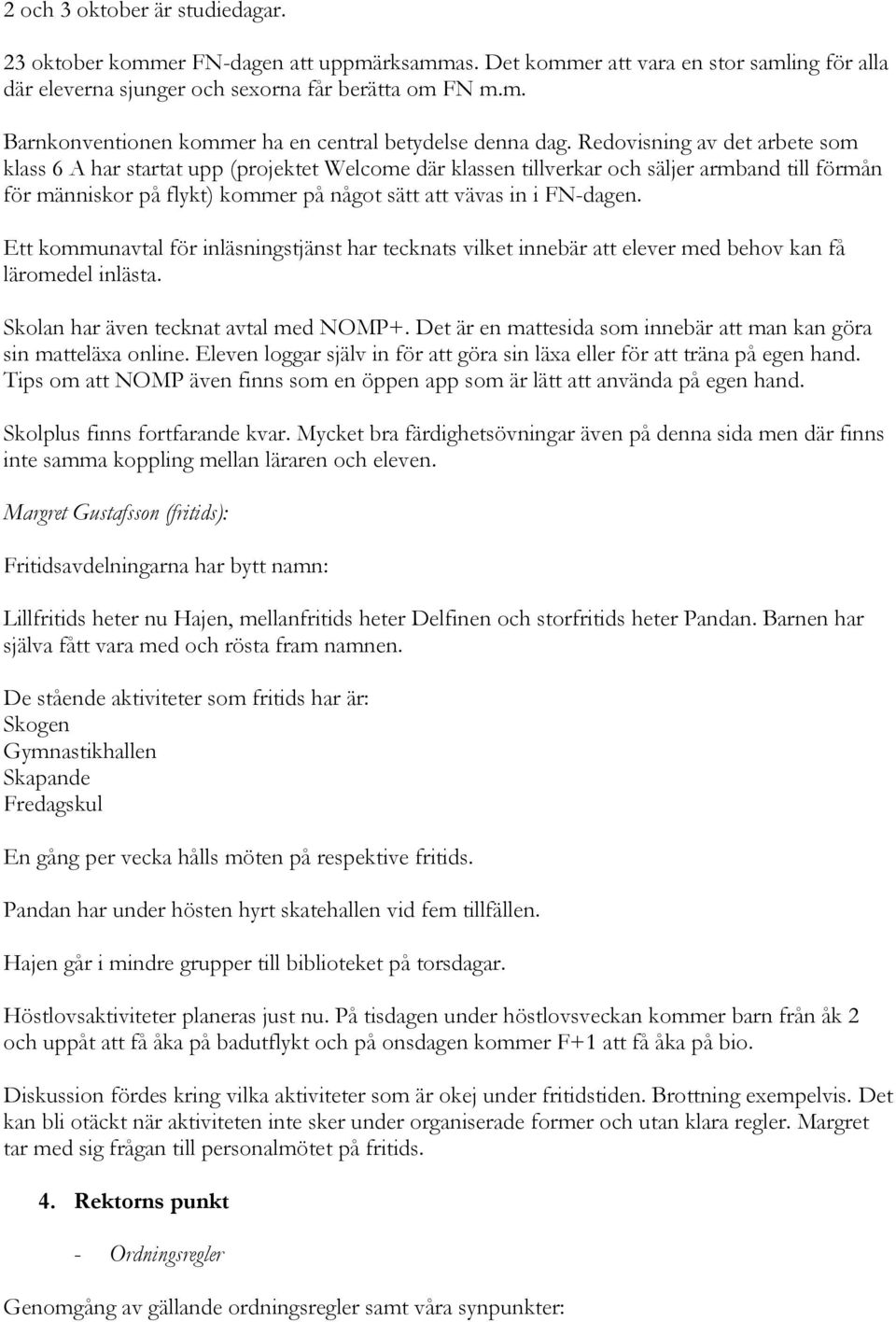 Ett kommunavtal för inläsningstjänst har tecknats vilket innebär att elever med behov kan få läromedel inlästa. Skolan har även tecknat avtal med NOMP+.