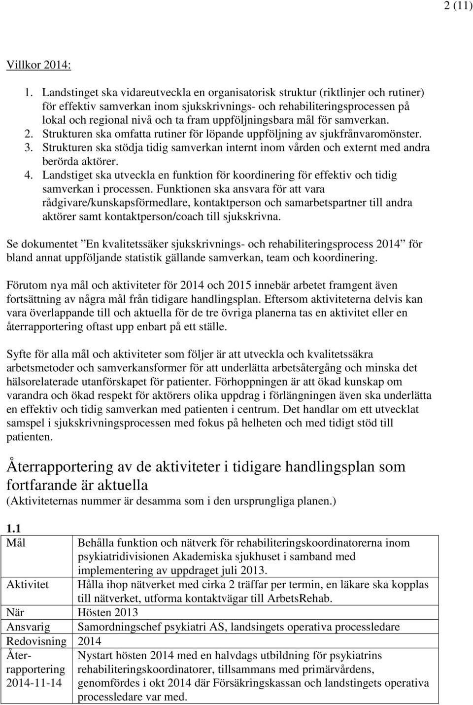 uppföljningsbara mål för samverkan. 2. Strukturen ska omfatta rutiner för löpande uppföljning av sjukfrånvaromönster. 3.