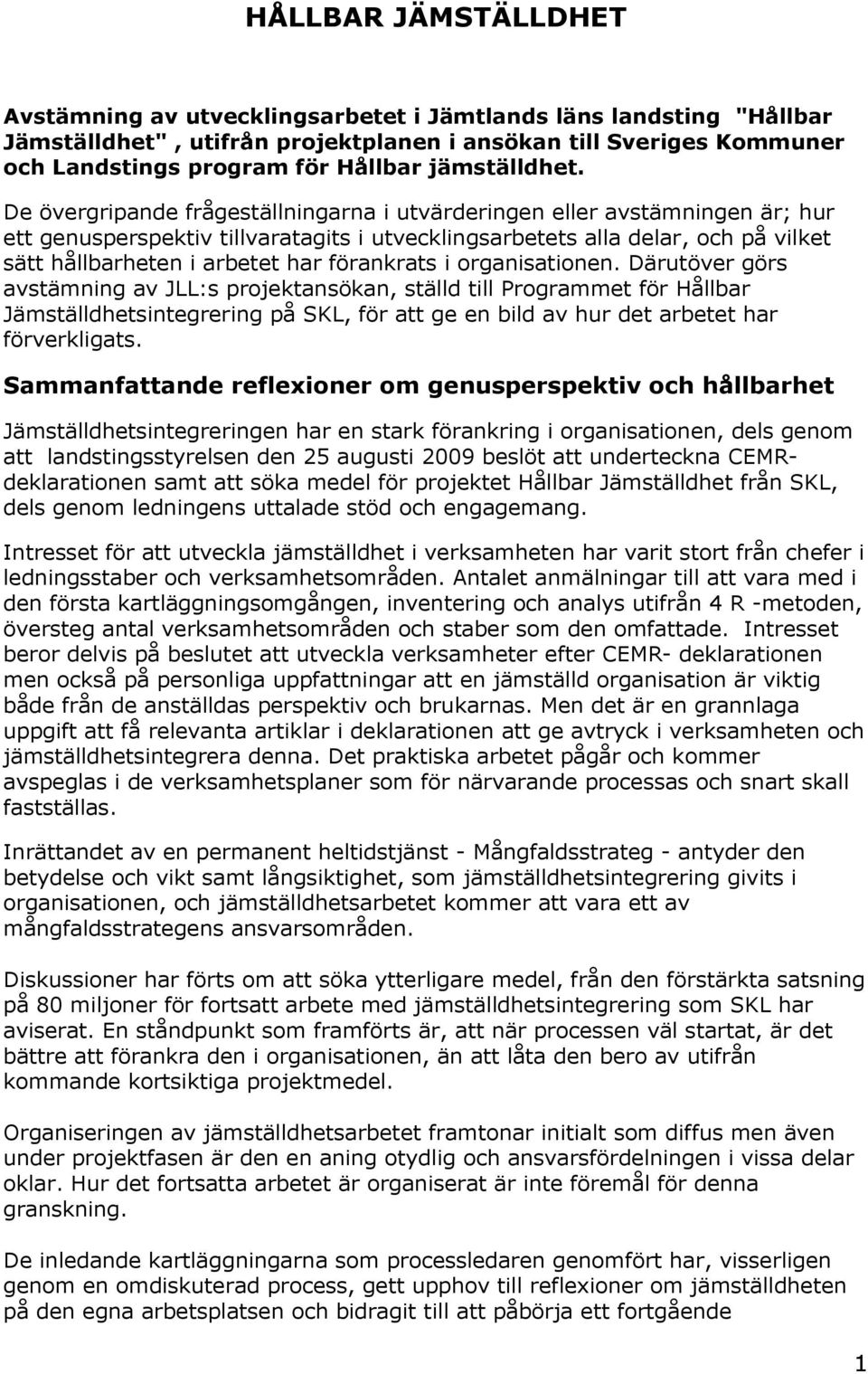 De övergripande frågeställningarna i utvärderingen eller avstämningen är; hur ett genusperspektiv tillvaratagits i utvecklingsarbetets alla delar, och på vilket sätt hållbarheten i arbetet har