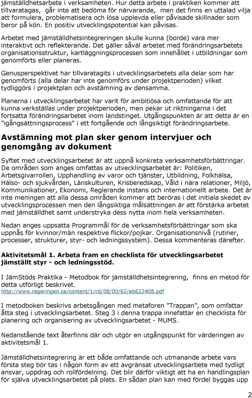 beror på kön. En positiv utvecklingspotential kan påvisas. Arbetet med jämställdhetsintegreringen skulle kunna (borde) vara mer interaktivt och reflekterande.