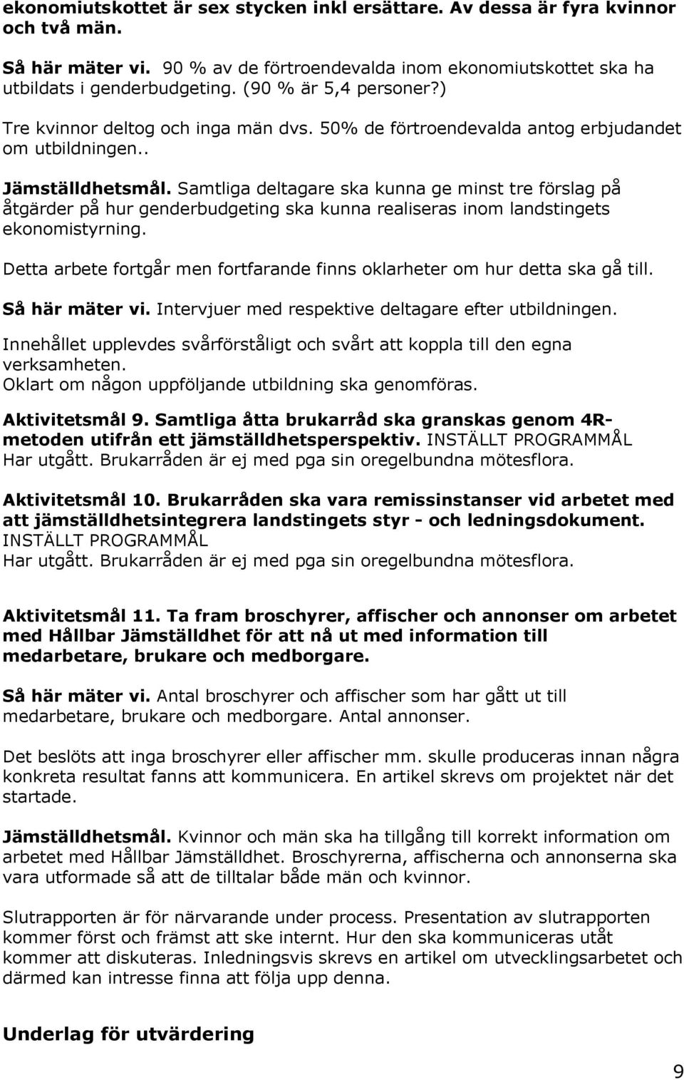 Samtliga deltagare ska kunna ge minst tre förslag på åtgärder på hur genderbudgeting ska kunna realiseras inom landstingets ekonomistyrning.