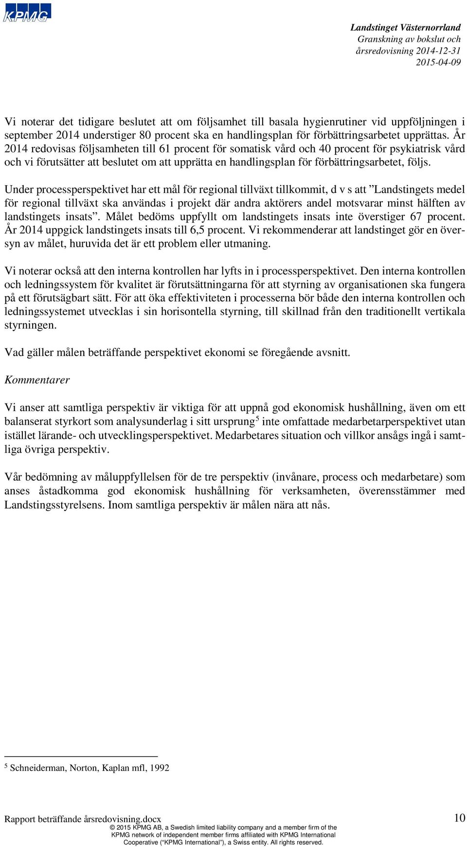 Under processperspektivet har ett mål för regional tillväxt tillkommit, d v s att Landstingets medel för regional tillväxt ska användas i projekt där andra aktörers andel motsvarar minst hälften av