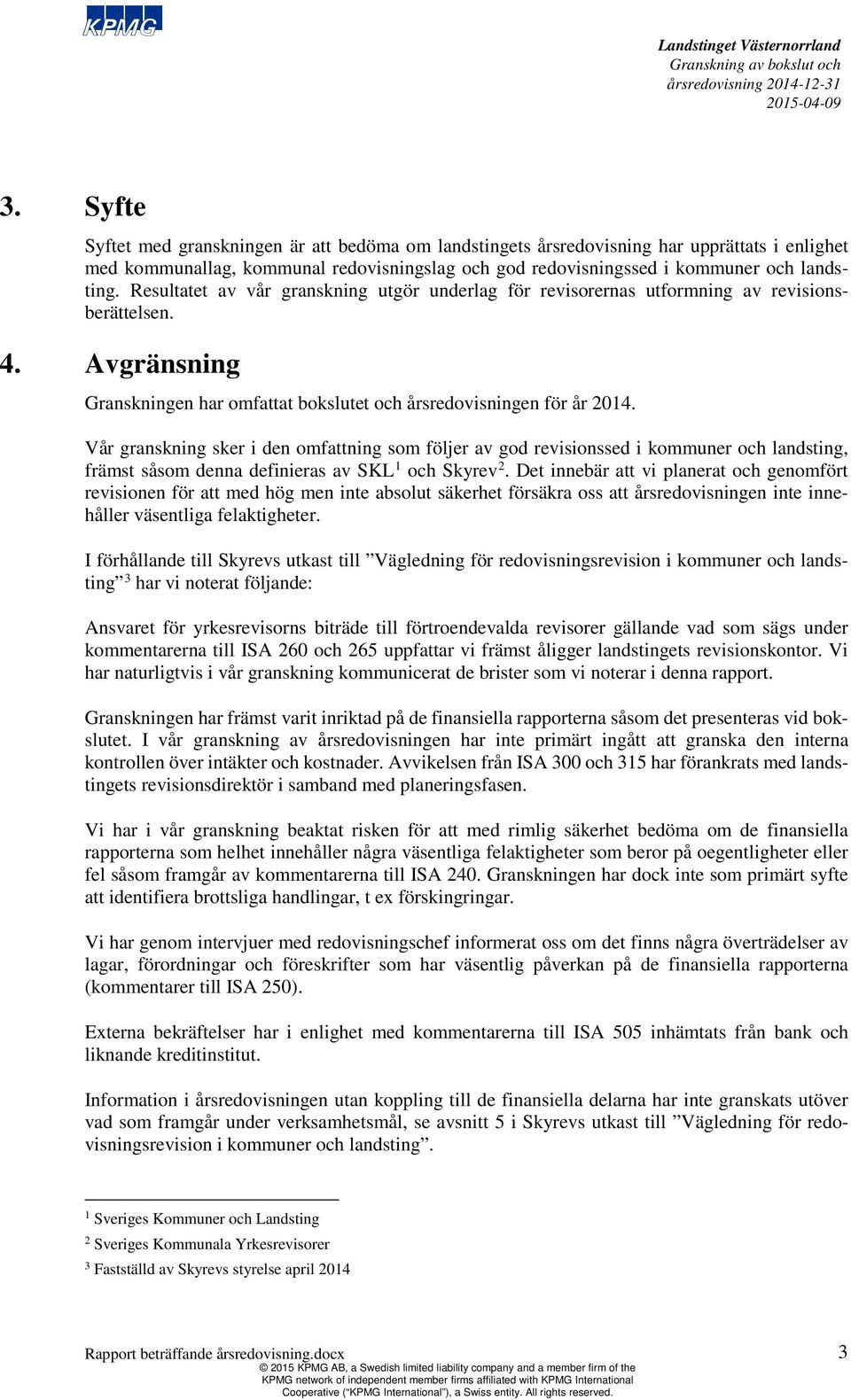 Vår granskning sker i den omfattning som följer av god revisionssed i kommuner och landsting, främst såsom denna definieras av SKL 1 och Skyrev 2.