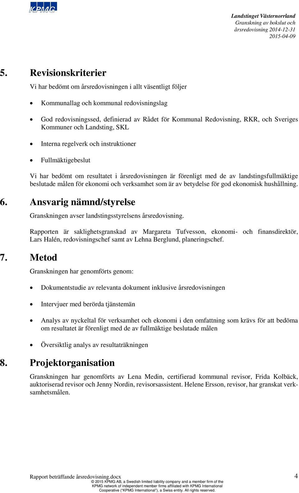 för ekonomi och verksamhet som är av betydelse för god ekonomisk hushållning. 6. Ansvarig nämnd/styrelse Granskningen avser landstingsstyrelsens årsredovisning.