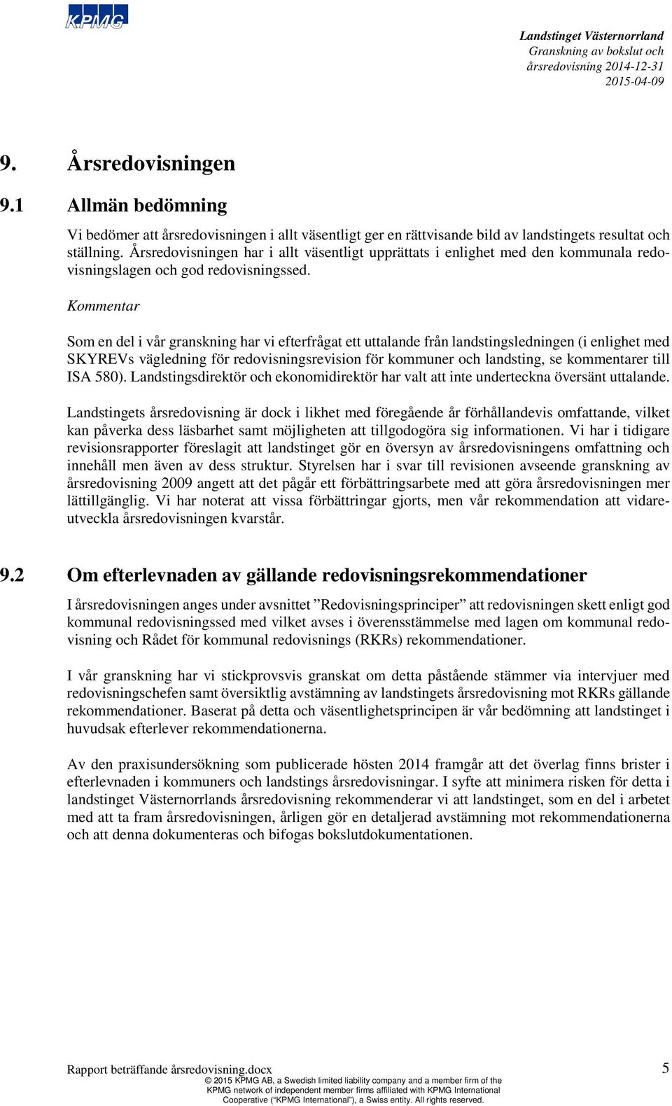 Kommentar Som en del i vår granskning har vi efterfrågat ett uttalande från landstingsledningen (i enlighet med SKYREVs vägledning för redovisningsrevision för kommuner och landsting, se kommentarer