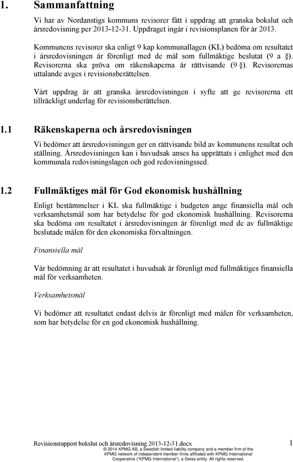 Revisorerna ska pröva om räkenskaperna är rättvisande (9 ). Revisorernas uttalande avges i revisionsberättelsen.